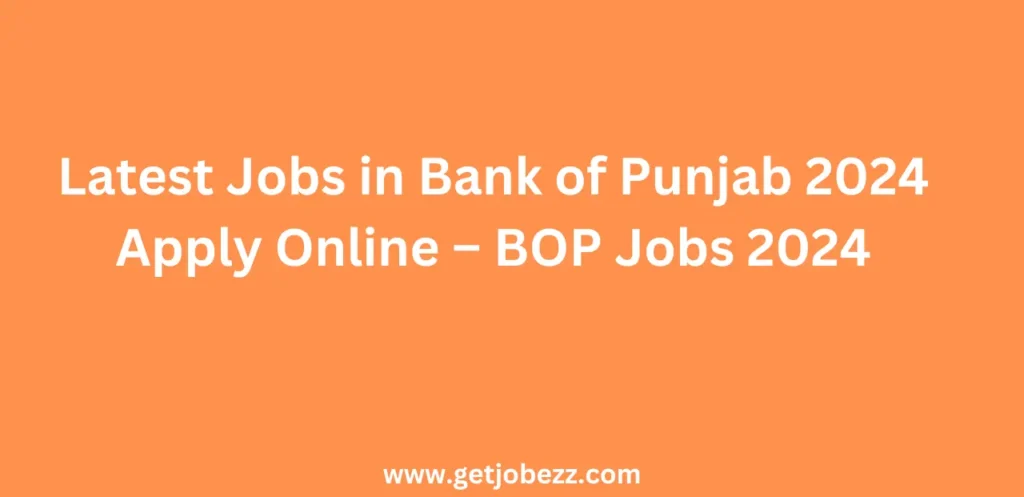 Latest Jobs in Bank of Punjab 2024 Apply Online – BOP Jobs 2024