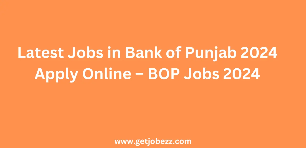 Latest Jobs in Bank of Punjab 2024 Apply Online – BOP Jobs 2024